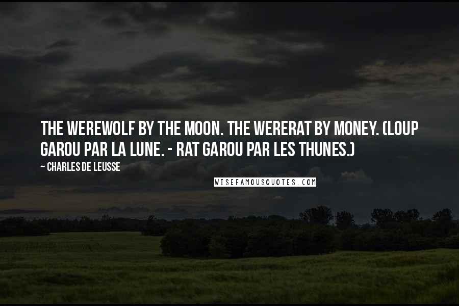 Charles De Leusse Quotes: The werewolf by the moon. The wererat by money. (Loup garou par la lune. - Rat garou par les thunes.)