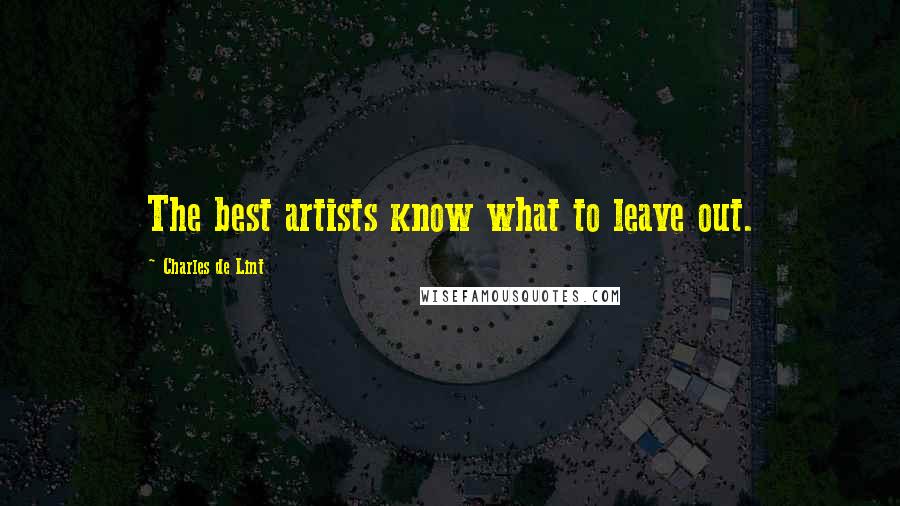 Charles De Lint Quotes: The best artists know what to leave out.