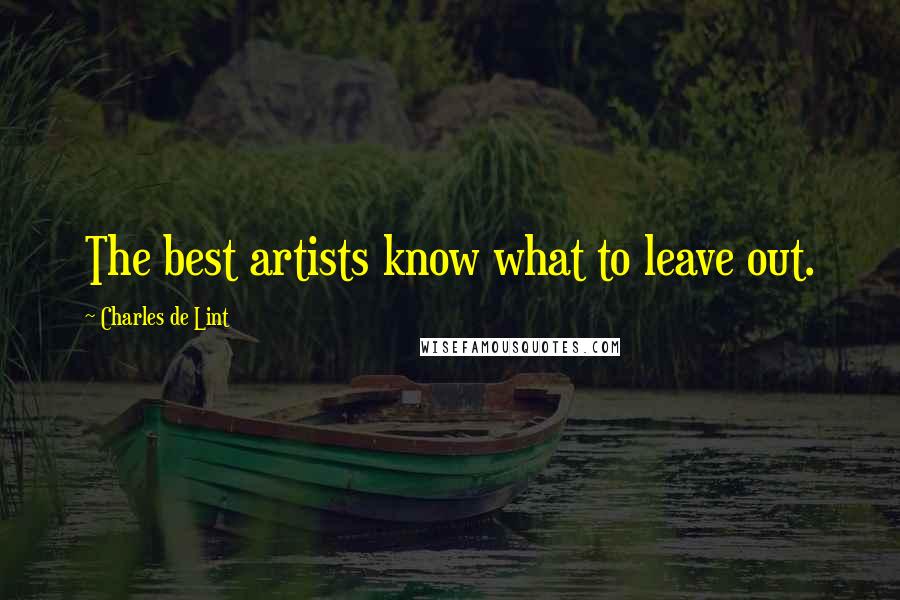 Charles De Lint Quotes: The best artists know what to leave out.