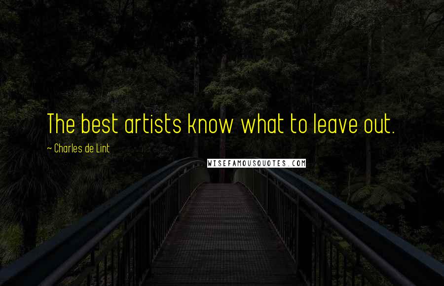 Charles De Lint Quotes: The best artists know what to leave out.