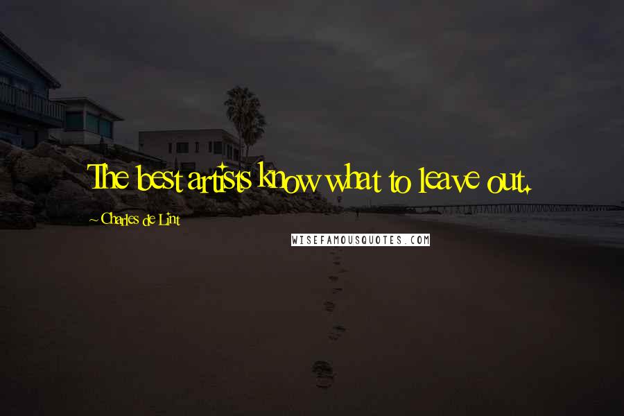 Charles De Lint Quotes: The best artists know what to leave out.