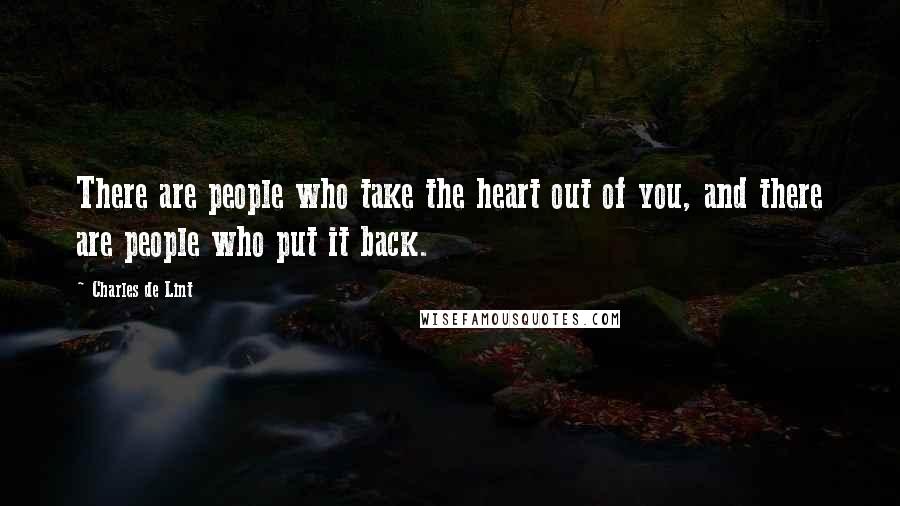 Charles De Lint Quotes: There are people who take the heart out of you, and there are people who put it back.