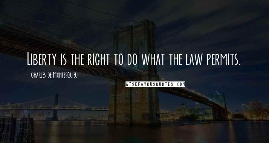 Charles De Montesquieu Quotes: Liberty is the right to do what the law permits.