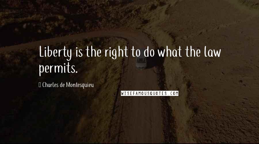 Charles De Montesquieu Quotes: Liberty is the right to do what the law permits.