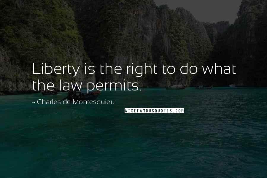 Charles De Montesquieu Quotes: Liberty is the right to do what the law permits.