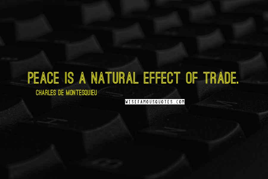 Charles De Montesquieu Quotes: Peace is a natural effect of trade.