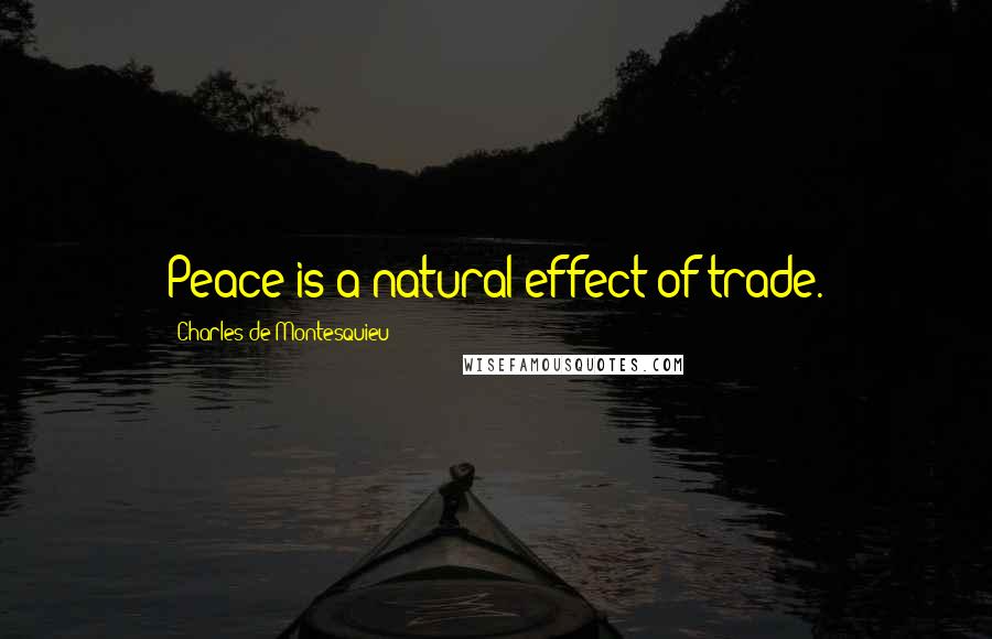 Charles De Montesquieu Quotes: Peace is a natural effect of trade.