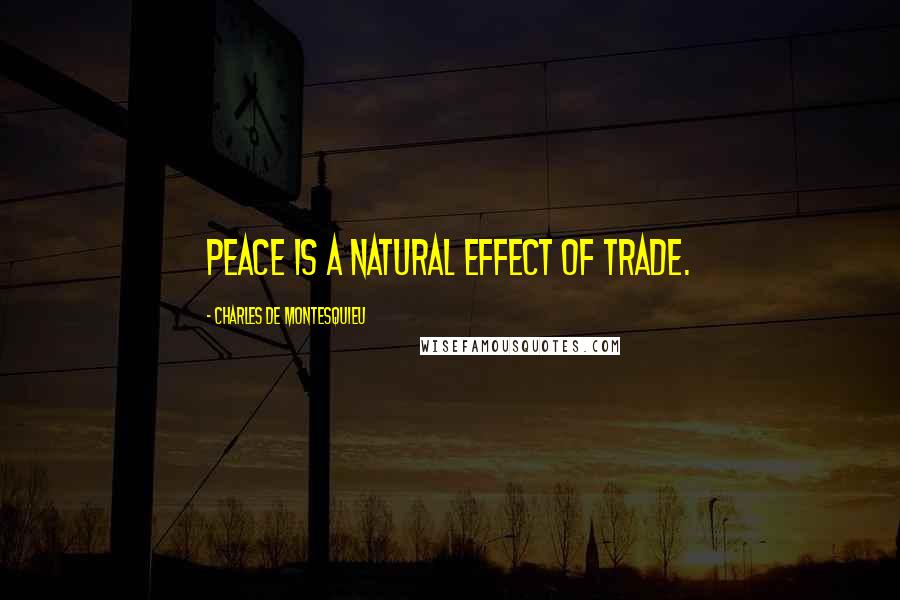 Charles De Montesquieu Quotes: Peace is a natural effect of trade.