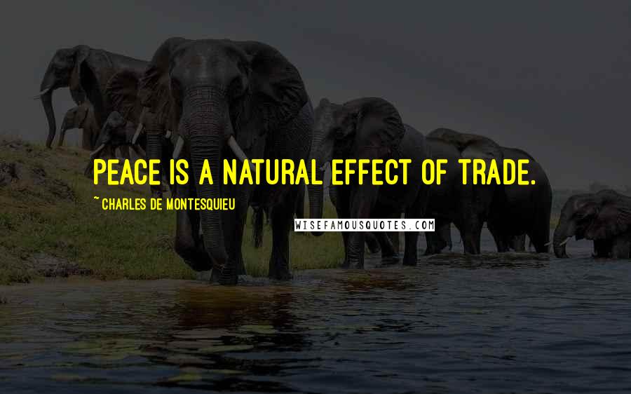 Charles De Montesquieu Quotes: Peace is a natural effect of trade.