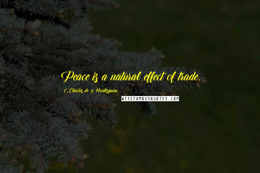 Charles De Montesquieu Quotes: Peace is a natural effect of trade.