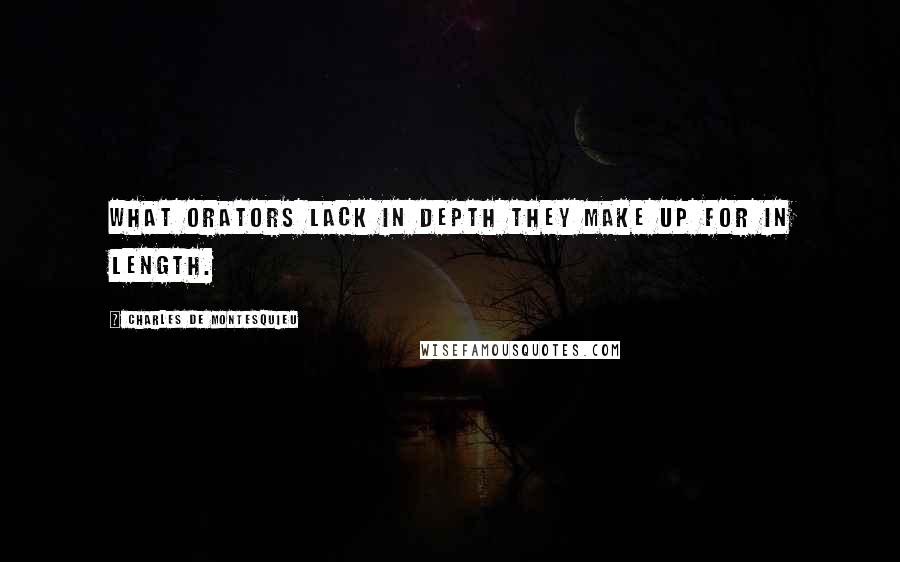 Charles De Montesquieu Quotes: What orators lack in depth they make up for in length.