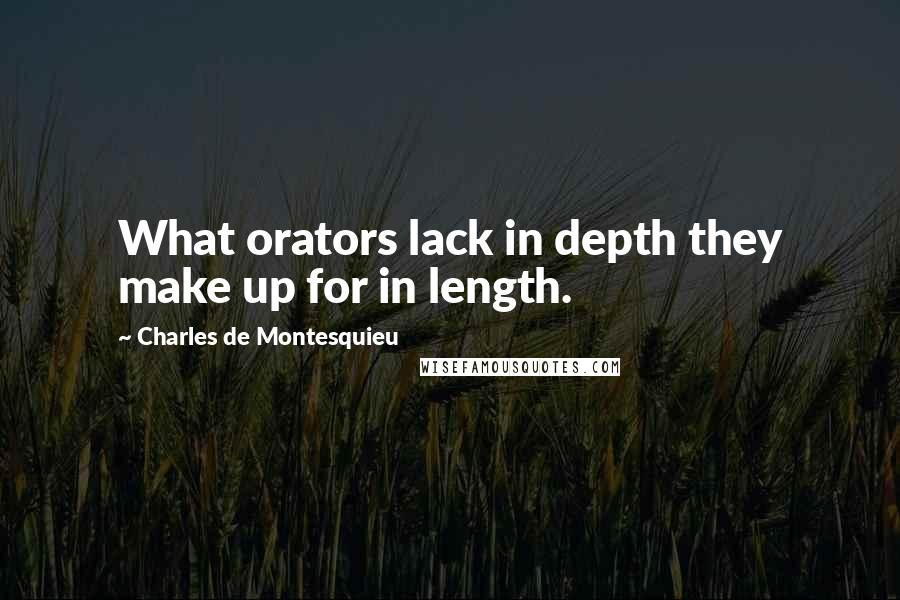 Charles De Montesquieu Quotes: What orators lack in depth they make up for in length.