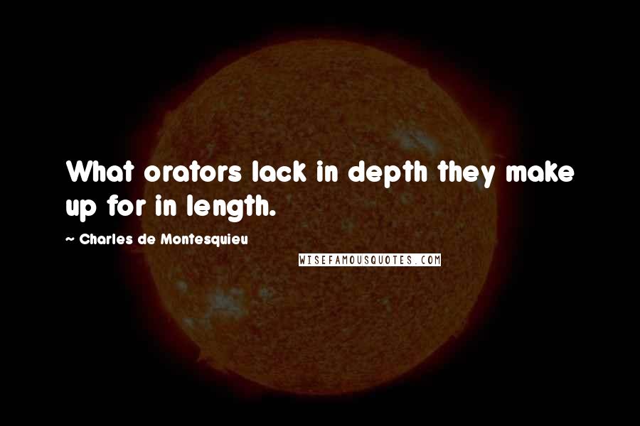 Charles De Montesquieu Quotes: What orators lack in depth they make up for in length.