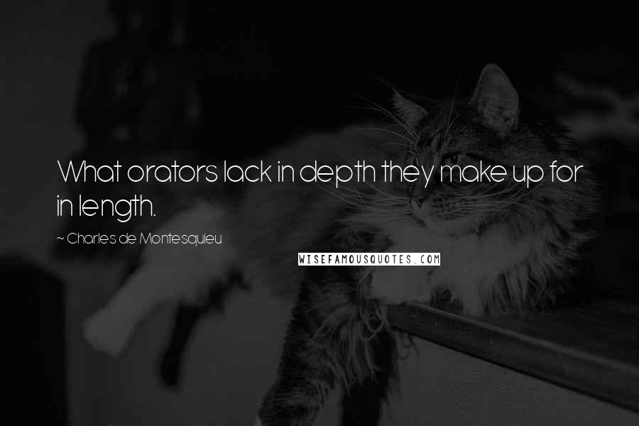 Charles De Montesquieu Quotes: What orators lack in depth they make up for in length.