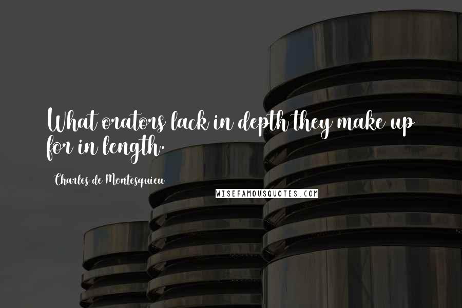 Charles De Montesquieu Quotes: What orators lack in depth they make up for in length.