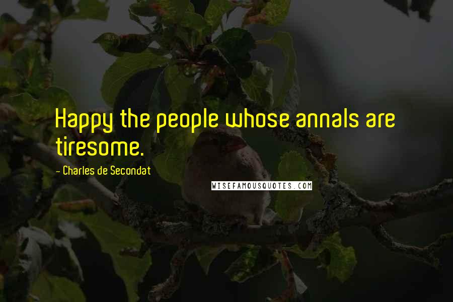 Charles De Secondat Quotes: Happy the people whose annals are tiresome.
