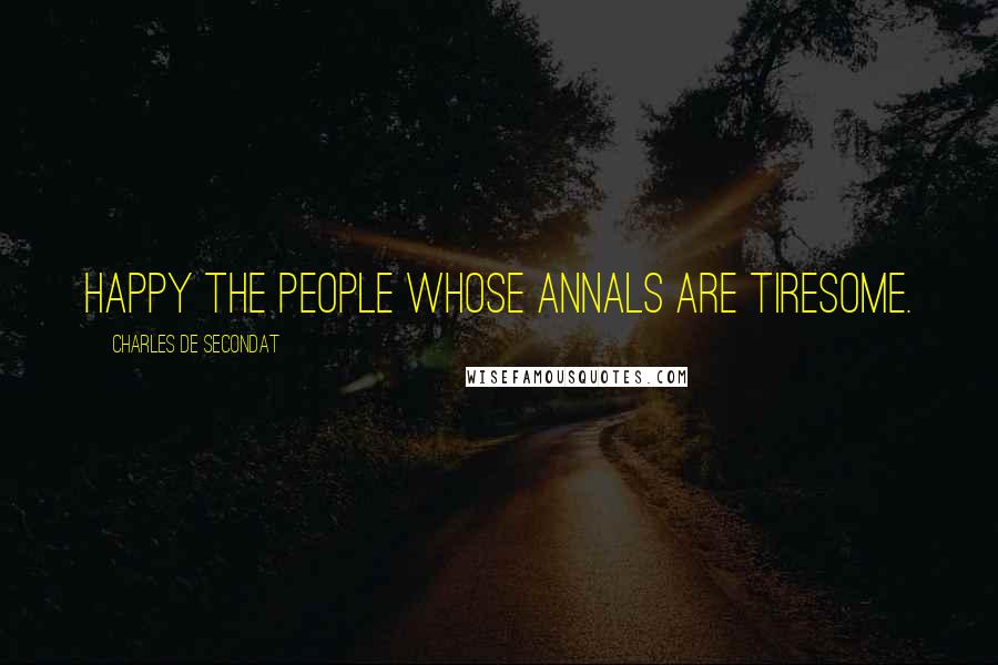 Charles De Secondat Quotes: Happy the people whose annals are tiresome.