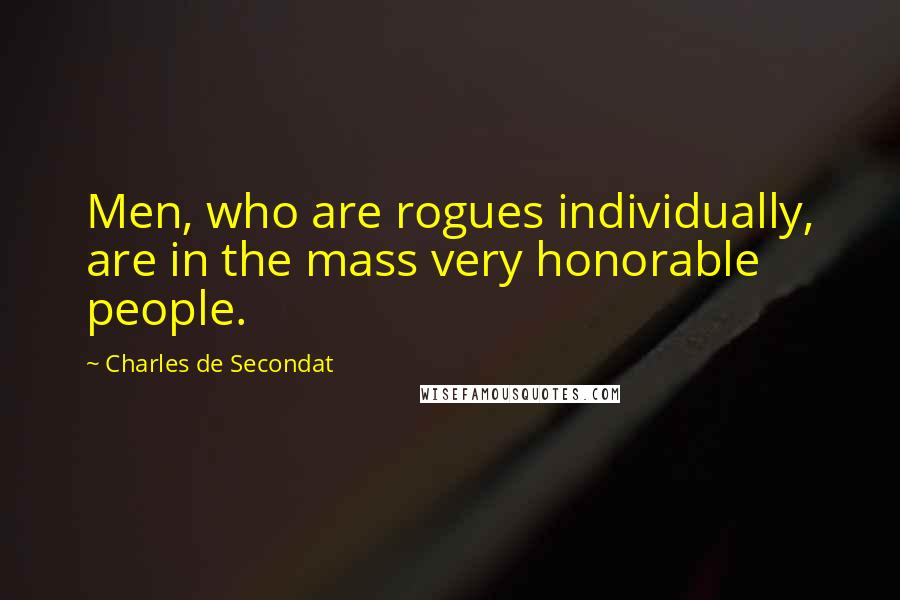 Charles De Secondat Quotes: Men, who are rogues individually, are in the mass very honorable people.