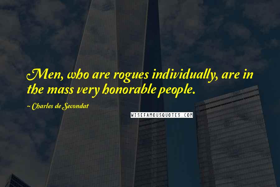 Charles De Secondat Quotes: Men, who are rogues individually, are in the mass very honorable people.