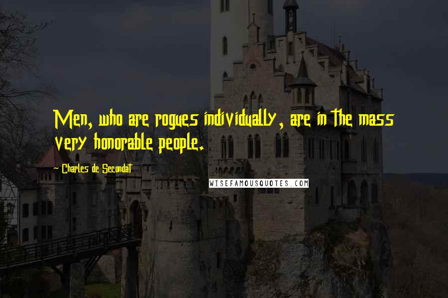 Charles De Secondat Quotes: Men, who are rogues individually, are in the mass very honorable people.