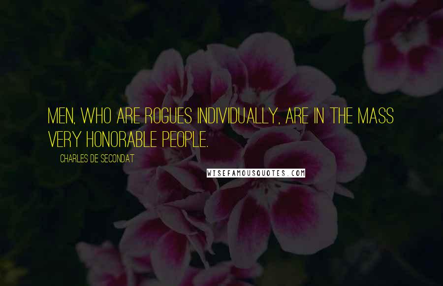 Charles De Secondat Quotes: Men, who are rogues individually, are in the mass very honorable people.