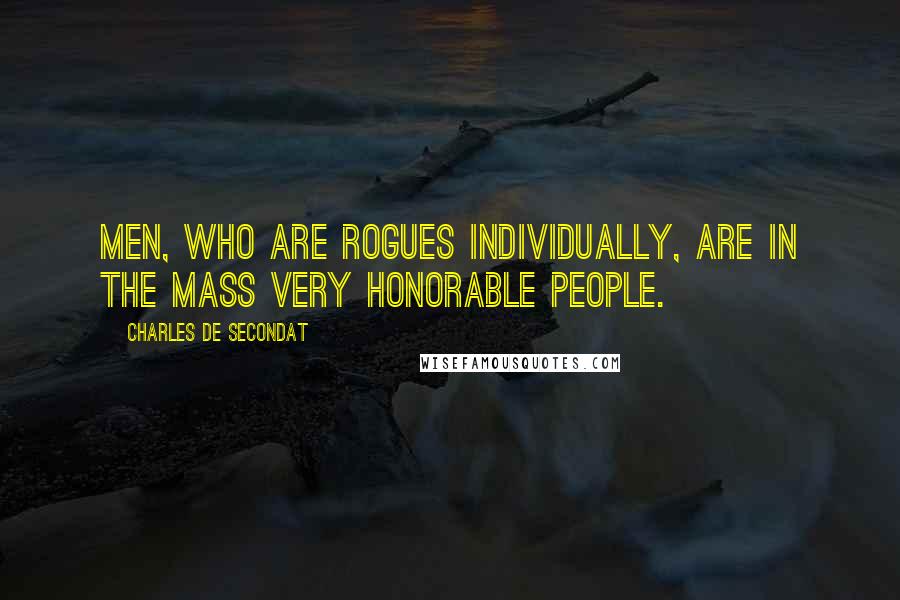 Charles De Secondat Quotes: Men, who are rogues individually, are in the mass very honorable people.