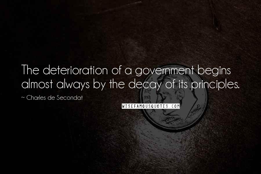 Charles De Secondat Quotes: The deterioration of a government begins almost always by the decay of its principles.