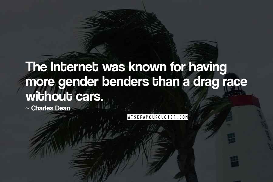 Charles Dean Quotes: The Internet was known for having more gender benders than a drag race without cars.