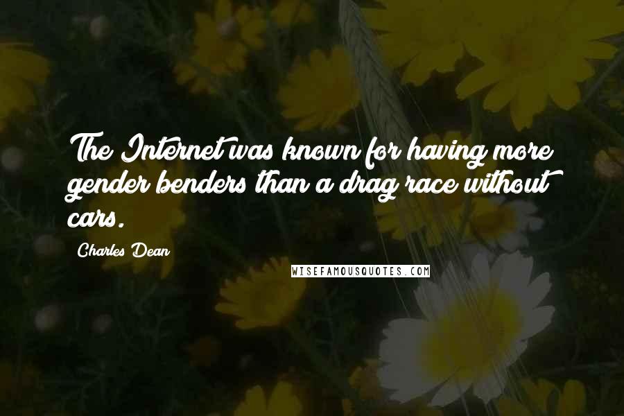 Charles Dean Quotes: The Internet was known for having more gender benders than a drag race without cars.