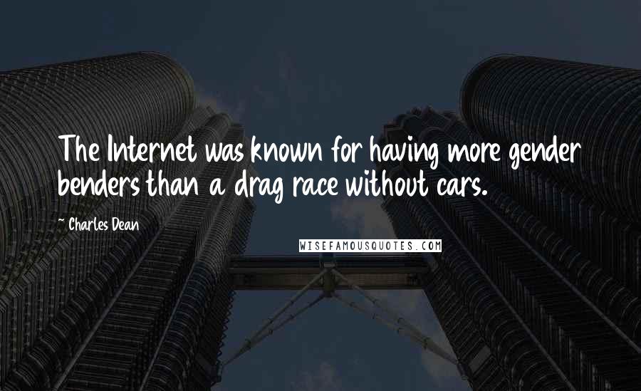 Charles Dean Quotes: The Internet was known for having more gender benders than a drag race without cars.