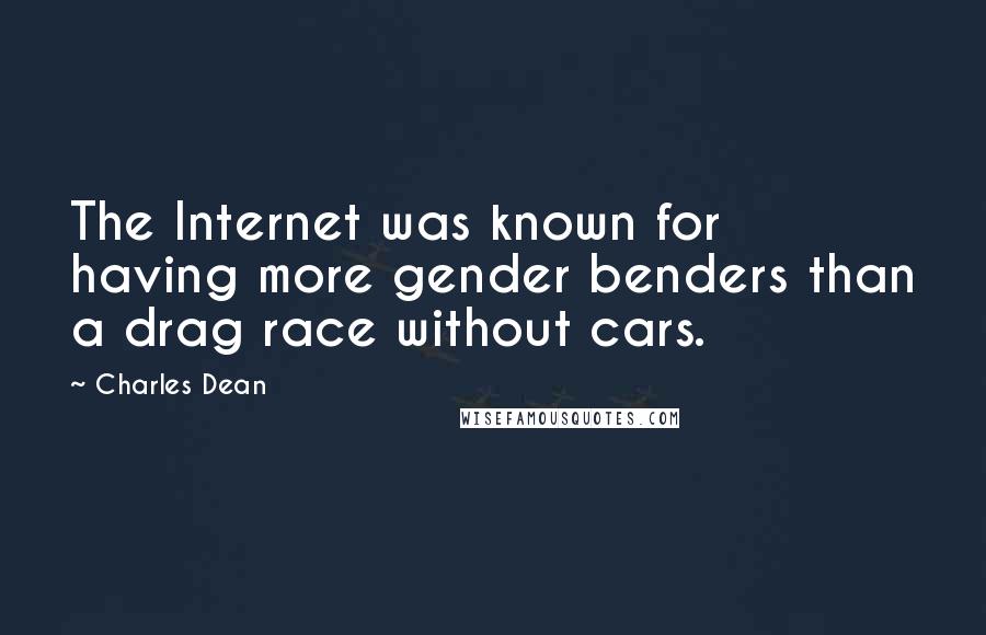 Charles Dean Quotes: The Internet was known for having more gender benders than a drag race without cars.