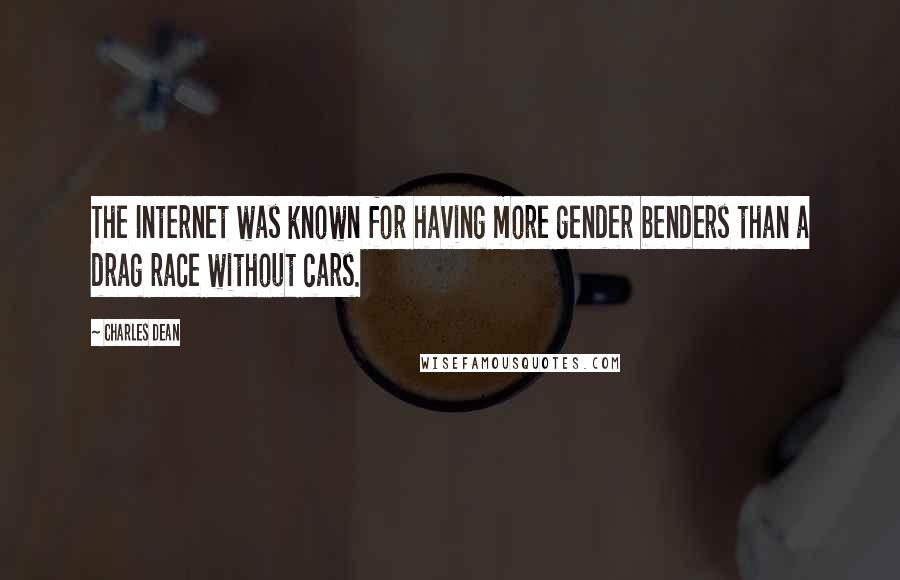 Charles Dean Quotes: The Internet was known for having more gender benders than a drag race without cars.