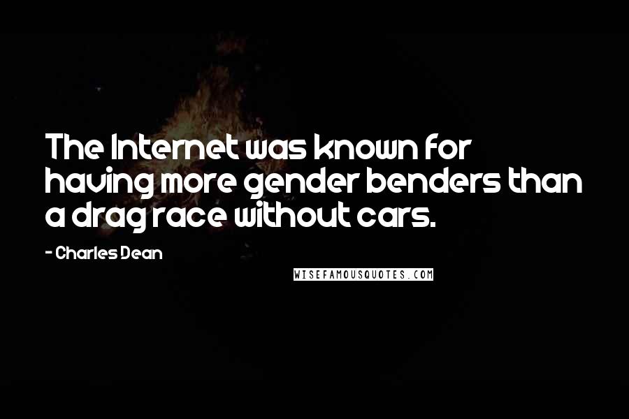 Charles Dean Quotes: The Internet was known for having more gender benders than a drag race without cars.