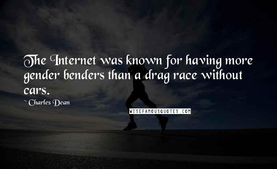 Charles Dean Quotes: The Internet was known for having more gender benders than a drag race without cars.