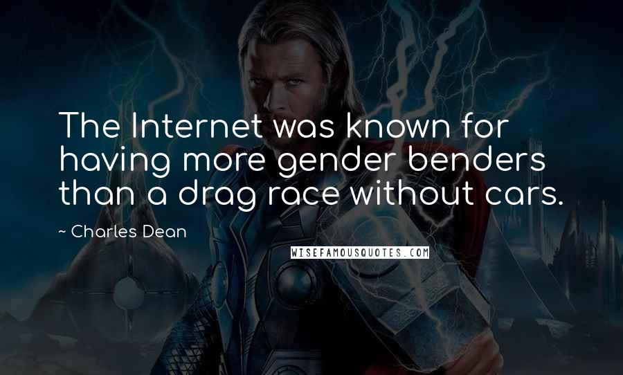 Charles Dean Quotes: The Internet was known for having more gender benders than a drag race without cars.