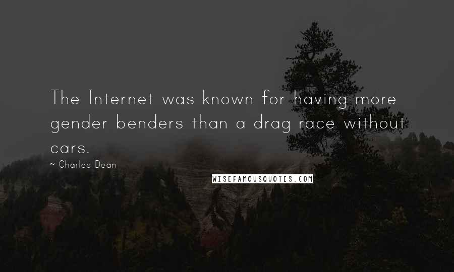 Charles Dean Quotes: The Internet was known for having more gender benders than a drag race without cars.