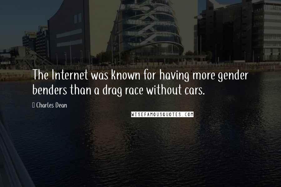 Charles Dean Quotes: The Internet was known for having more gender benders than a drag race without cars.