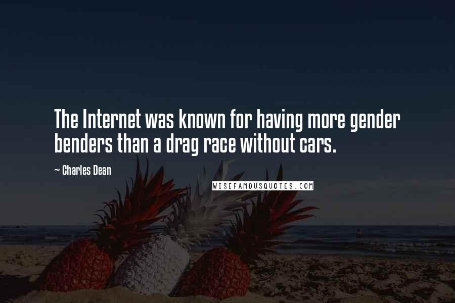 Charles Dean Quotes: The Internet was known for having more gender benders than a drag race without cars.