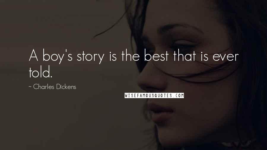 Charles Dickens Quotes: A boy's story is the best that is ever told.