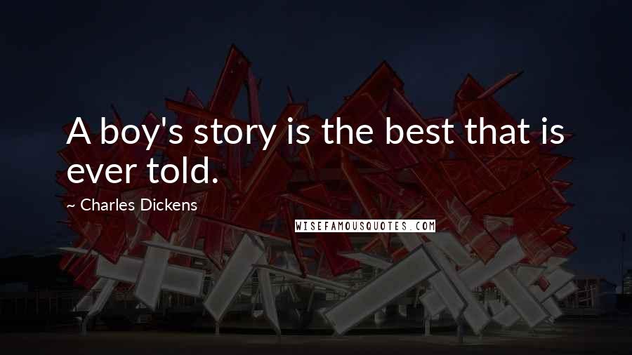 Charles Dickens Quotes: A boy's story is the best that is ever told.