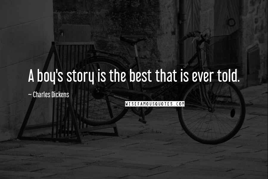 Charles Dickens Quotes: A boy's story is the best that is ever told.
