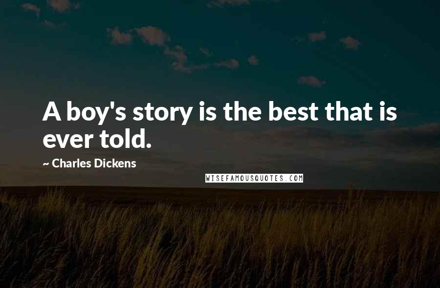 Charles Dickens Quotes: A boy's story is the best that is ever told.