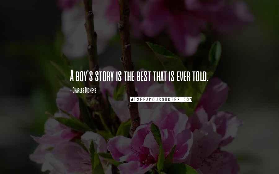 Charles Dickens Quotes: A boy's story is the best that is ever told.