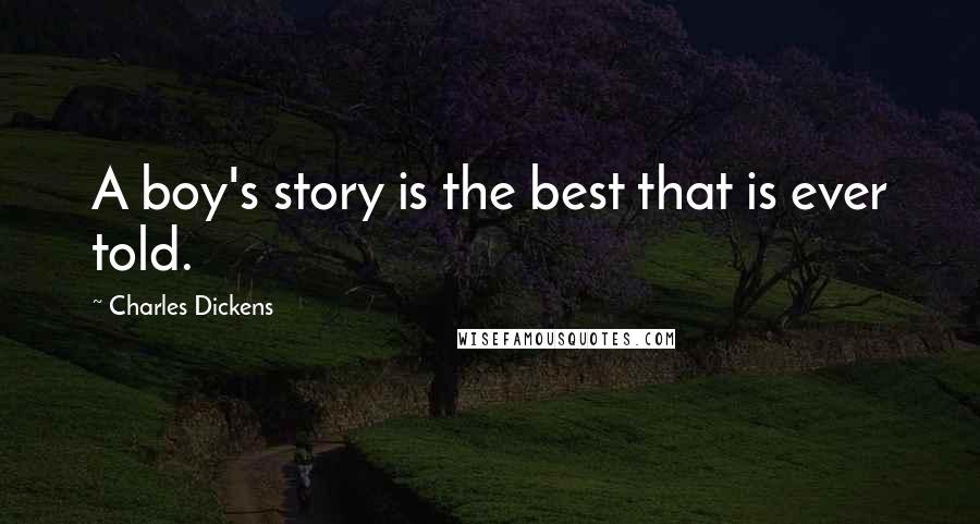 Charles Dickens Quotes: A boy's story is the best that is ever told.