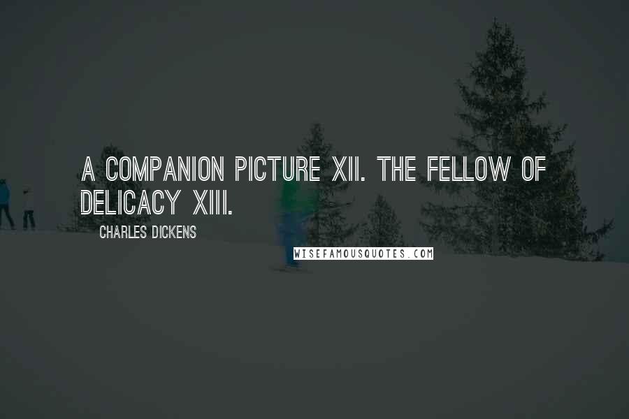 Charles Dickens Quotes: A Companion Picture XII. The Fellow of Delicacy XIII.