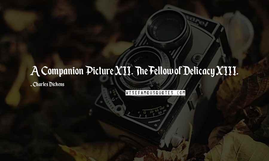 Charles Dickens Quotes: A Companion Picture XII. The Fellow of Delicacy XIII.