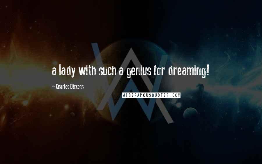 Charles Dickens Quotes: a lady with such a genius for dreaming!