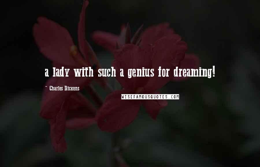 Charles Dickens Quotes: a lady with such a genius for dreaming!