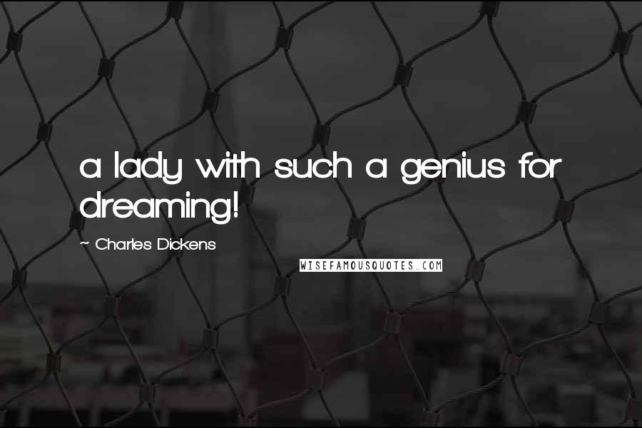 Charles Dickens Quotes: a lady with such a genius for dreaming!