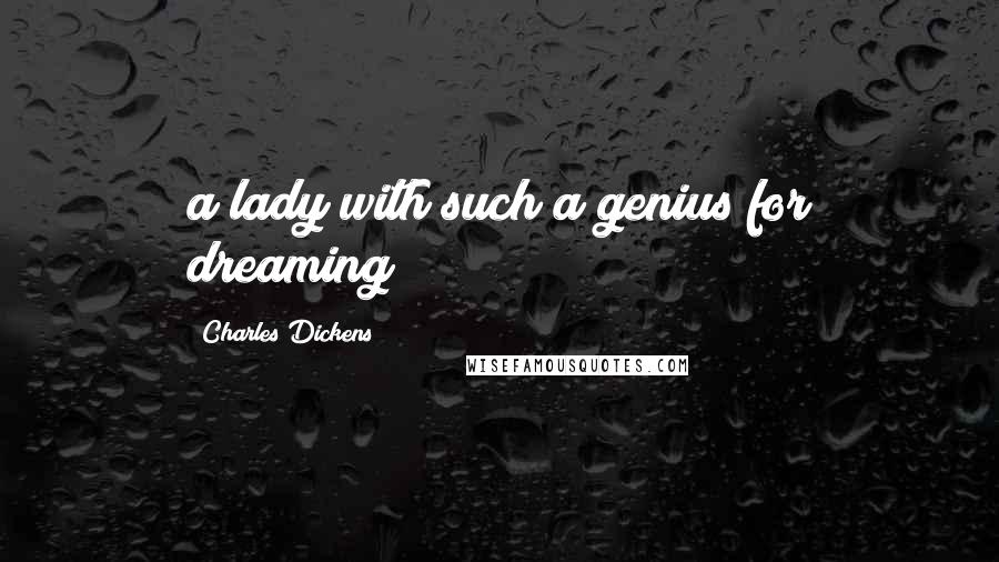 Charles Dickens Quotes: a lady with such a genius for dreaming!